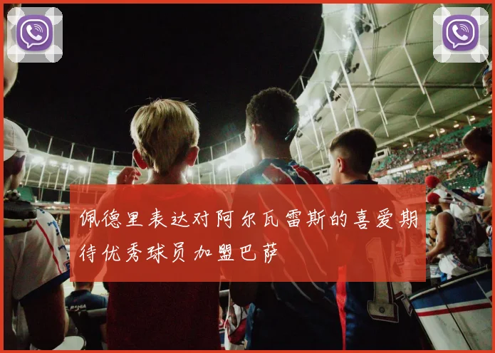 佩德里表达对阿尔瓦雷斯的喜爱期待优秀球员加盟巴萨